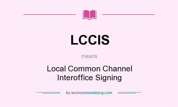 What does LCCIS mean? It stands for Local Common Channel Interoffice Signing