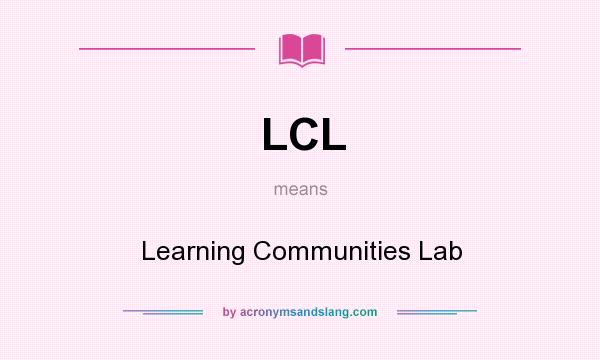 What does LCL mean? It stands for Learning Communities Lab