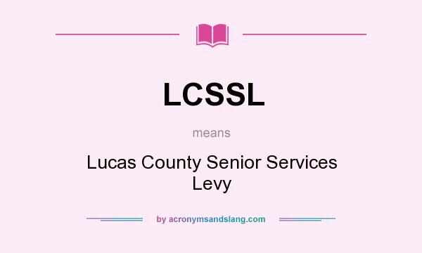 What does LCSSL mean? It stands for Lucas County Senior Services Levy