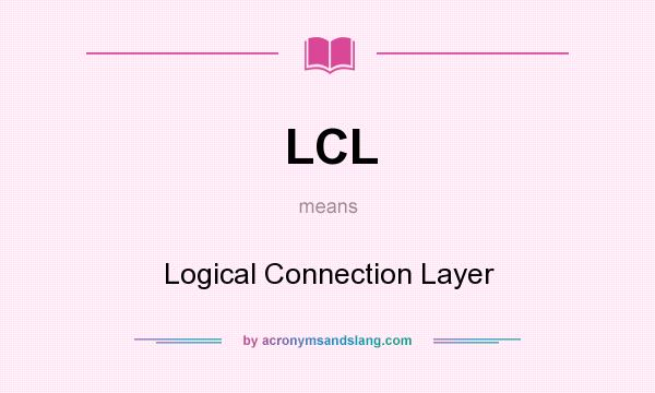 What does LCL mean? It stands for Logical Connection Layer
