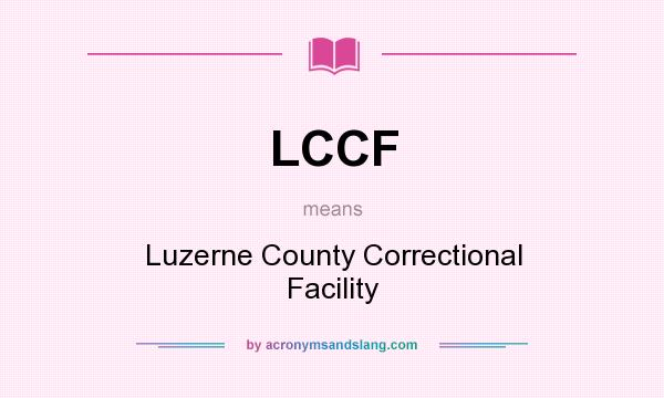 What does LCCF mean? It stands for Luzerne County Correctional Facility