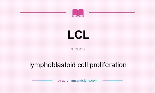 What does LCL mean? It stands for lymphoblastoid cell proliferation