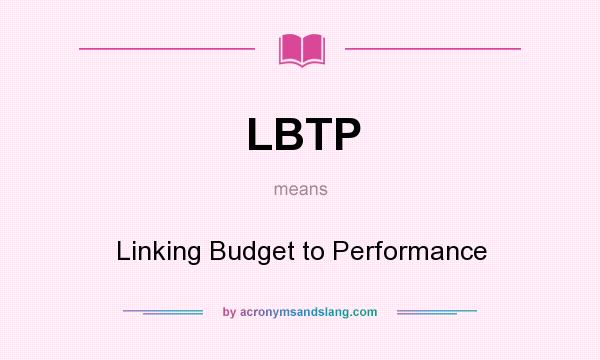 What does LBTP mean? It stands for Linking Budget to Performance
