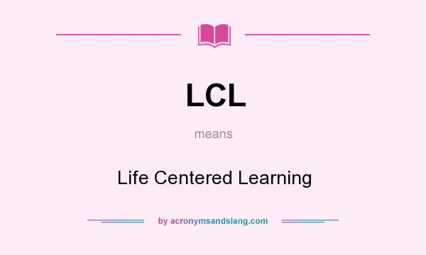 What does LCL mean? It stands for Life Centered Learning