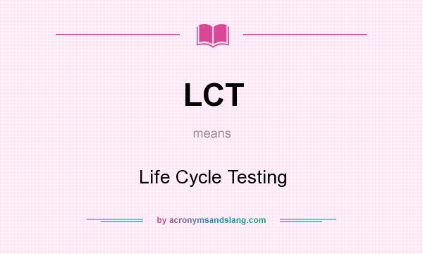 What does LCT mean? It stands for Life Cycle Testing
