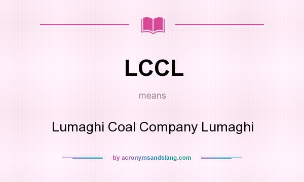 What does LCCL mean? It stands for Lumaghi Coal Company Lumaghi