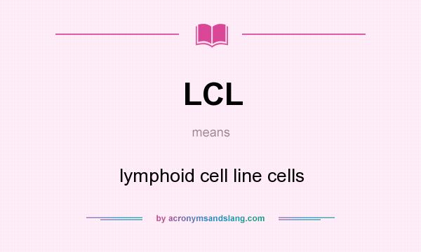 What does LCL mean? It stands for lymphoid cell line cells