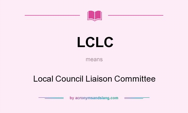What does LCLC mean? It stands for Local Council Liaison Committee