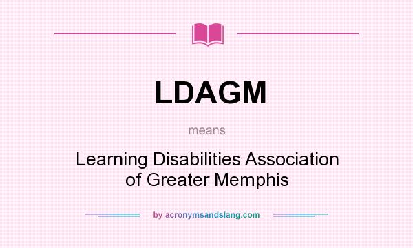 What does LDAGM mean? It stands for Learning Disabilities Association of Greater Memphis