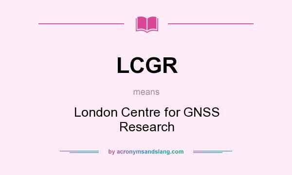 What does LCGR mean? It stands for London Centre for GNSS Research