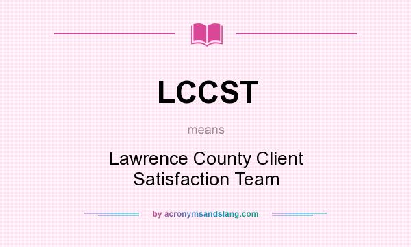 What does LCCST mean? It stands for Lawrence County Client Satisfaction Team
