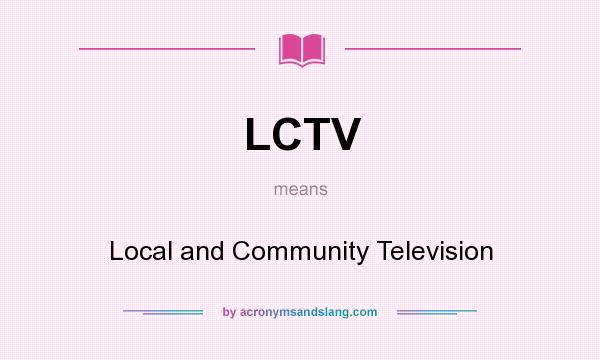 What does LCTV mean? It stands for Local and Community Television