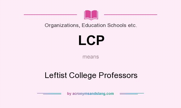 What does LCP mean? It stands for Leftist College Professors