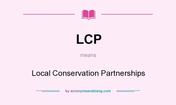 What does LCP mean? It stands for Local Conservation Partnerships