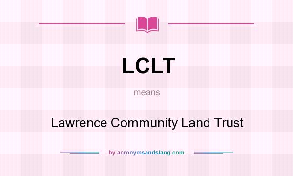 What does LCLT mean? It stands for Lawrence Community Land Trust