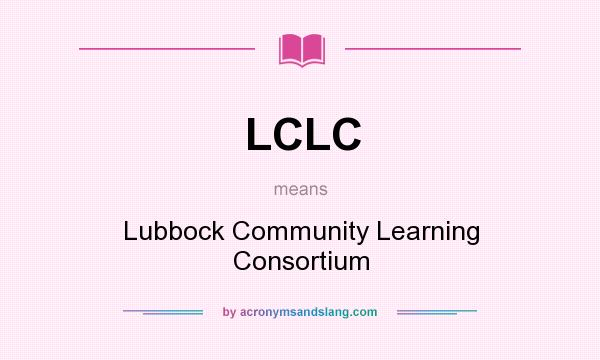 What does LCLC mean? It stands for Lubbock Community Learning Consortium