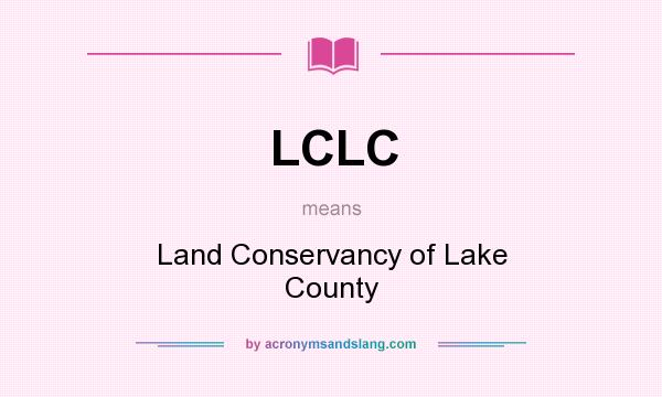 What does LCLC mean? It stands for Land Conservancy of Lake County