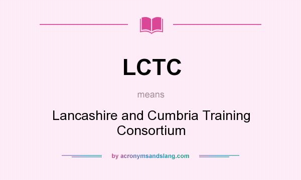What does LCTC mean? It stands for Lancashire and Cumbria Training Consortium