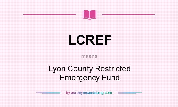 What does LCREF mean? It stands for Lyon County Restricted Emergency Fund