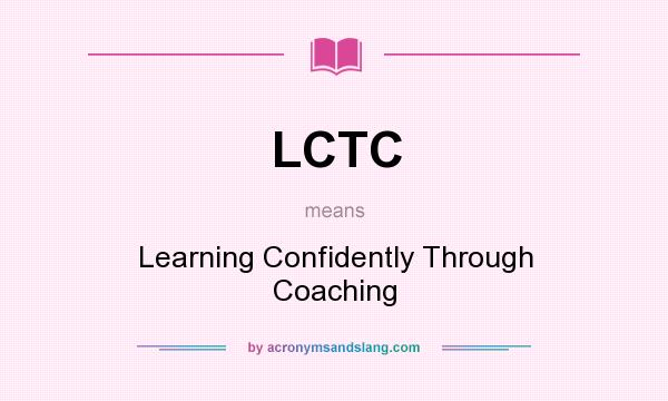 What does LCTC mean? It stands for Learning Confidently Through Coaching