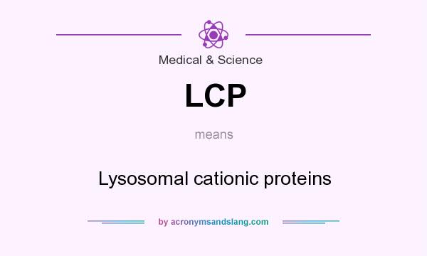 What does LCP mean? It stands for Lysosomal cationic proteins