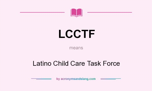 What does LCCTF mean? It stands for Latino Child Care Task Force