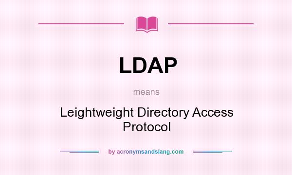 What does LDAP mean? It stands for Leightweight Directory Access Protocol