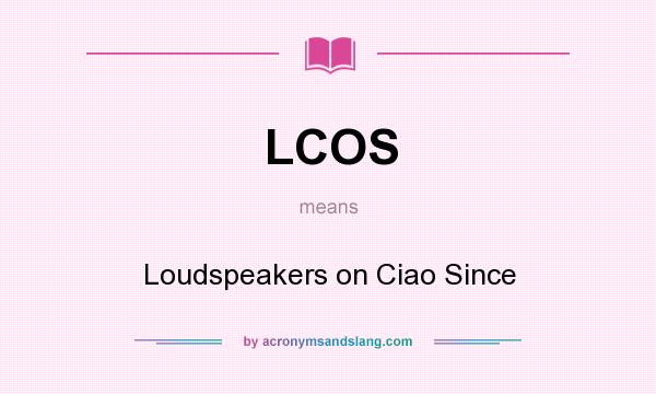 What does LCOS mean? It stands for Loudspeakers on Ciao Since