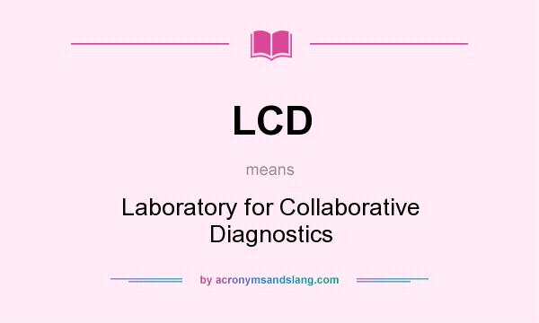 What does LCD mean? It stands for Laboratory for Collaborative Diagnostics
