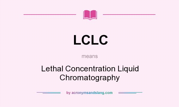 What does LCLC mean? It stands for Lethal Concentration Liquid Chromatography
