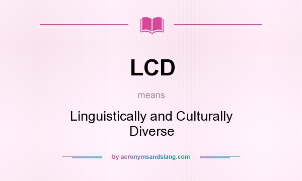 What does LCD mean? It stands for Linguistically and Culturally Diverse