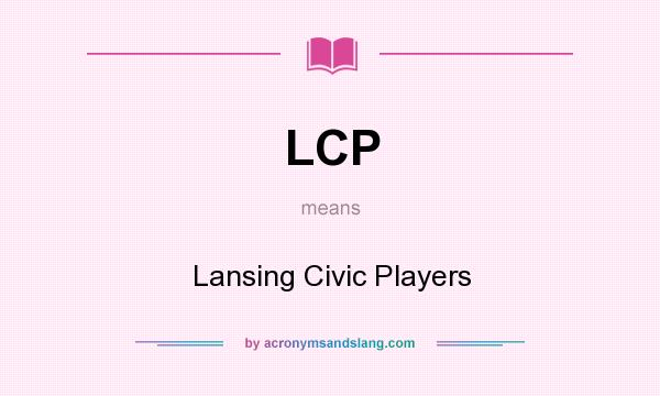 What does LCP mean? It stands for Lansing Civic Players