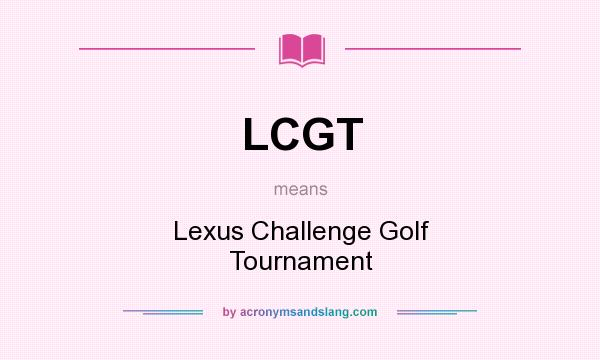 What does LCGT mean? It stands for Lexus Challenge Golf Tournament