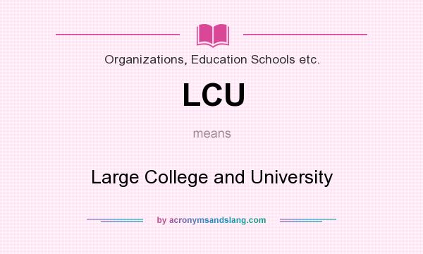 What does LCU mean? It stands for Large College and University