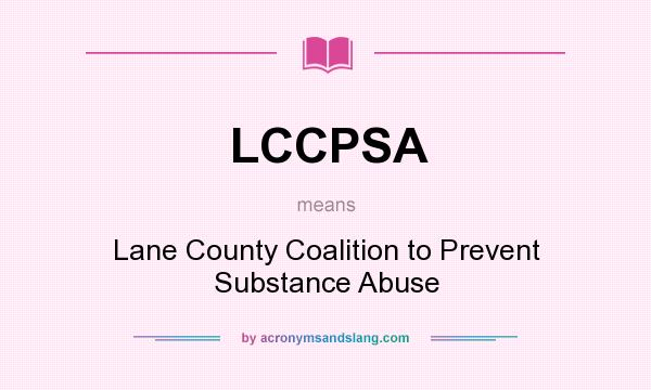 What does LCCPSA mean? It stands for Lane County Coalition to Prevent Substance Abuse