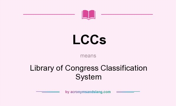 What does LCCs mean? It stands for Library of Congress Classification System