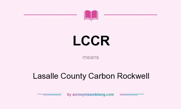 What does LCCR mean? It stands for Lasalle County Carbon Rockwell
