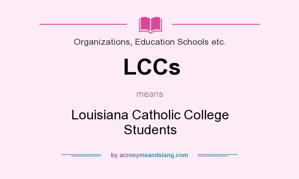 What does LCCs mean? It stands for Louisiana Catholic College Students