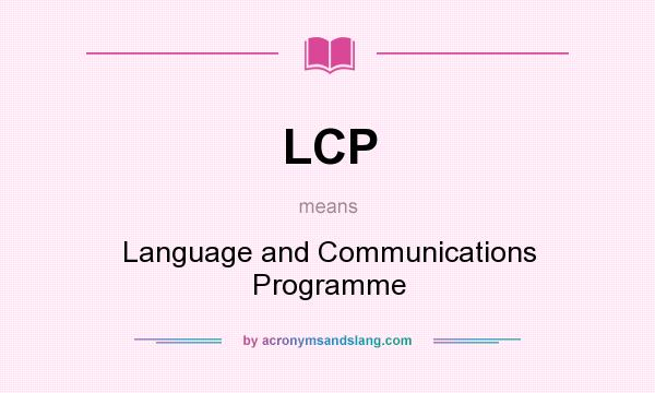 What does LCP mean? It stands for Language and Communications Programme