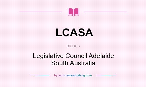 What does LCASA mean? It stands for Legislative Council Adelaide South Australia