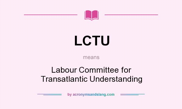 What does LCTU mean? It stands for Labour Committee for Transatlantic Understanding
