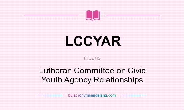 What does LCCYAR mean? It stands for Lutheran Committee on Civic Youth Agency Relationships