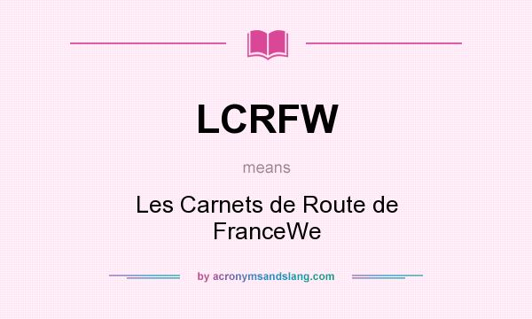 What does LCRFW mean? It stands for Les Carnets de Route de FranceWe