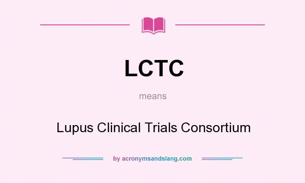 What does LCTC mean? It stands for Lupus Clinical Trials Consortium