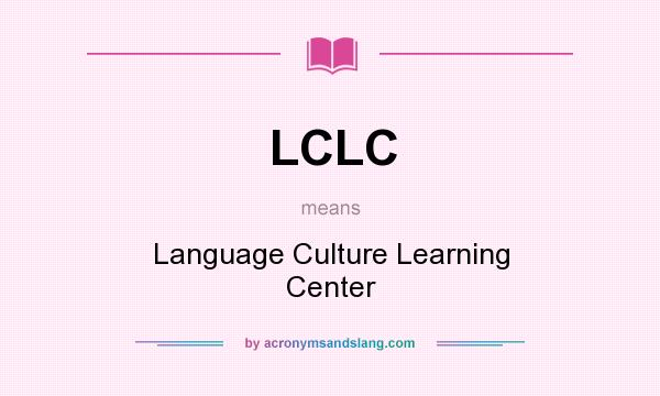 What does LCLC mean? It stands for Language Culture Learning Center