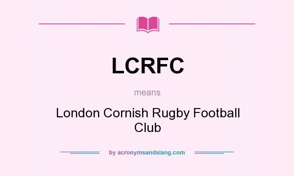 What does LCRFC mean? It stands for London Cornish Rugby Football Club