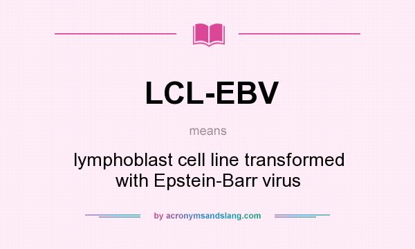What does LCL-EBV mean? It stands for lymphoblast cell line transformed with Epstein-Barr virus