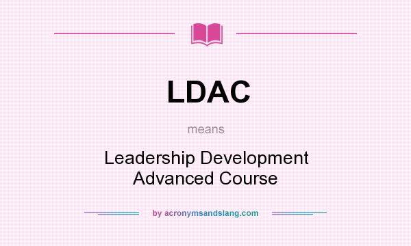 What does LDAC mean? It stands for Leadership Development Advanced Course
