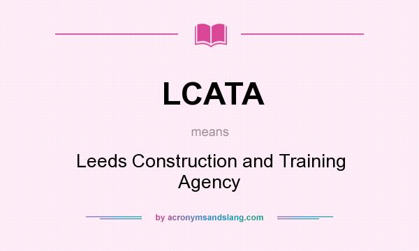 What does LCATA mean? It stands for Leeds Construction and Training Agency
