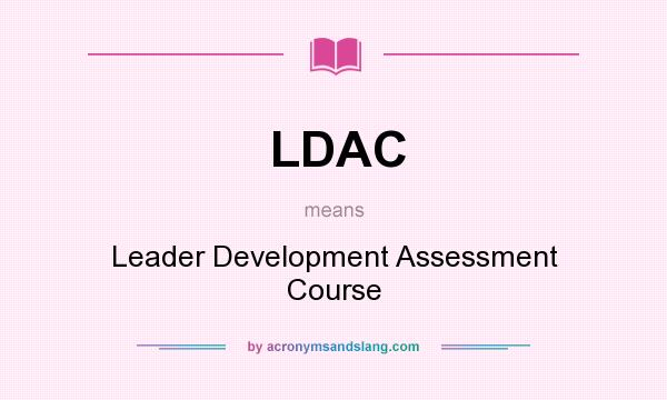 What does LDAC mean? It stands for Leader Development Assessment Course